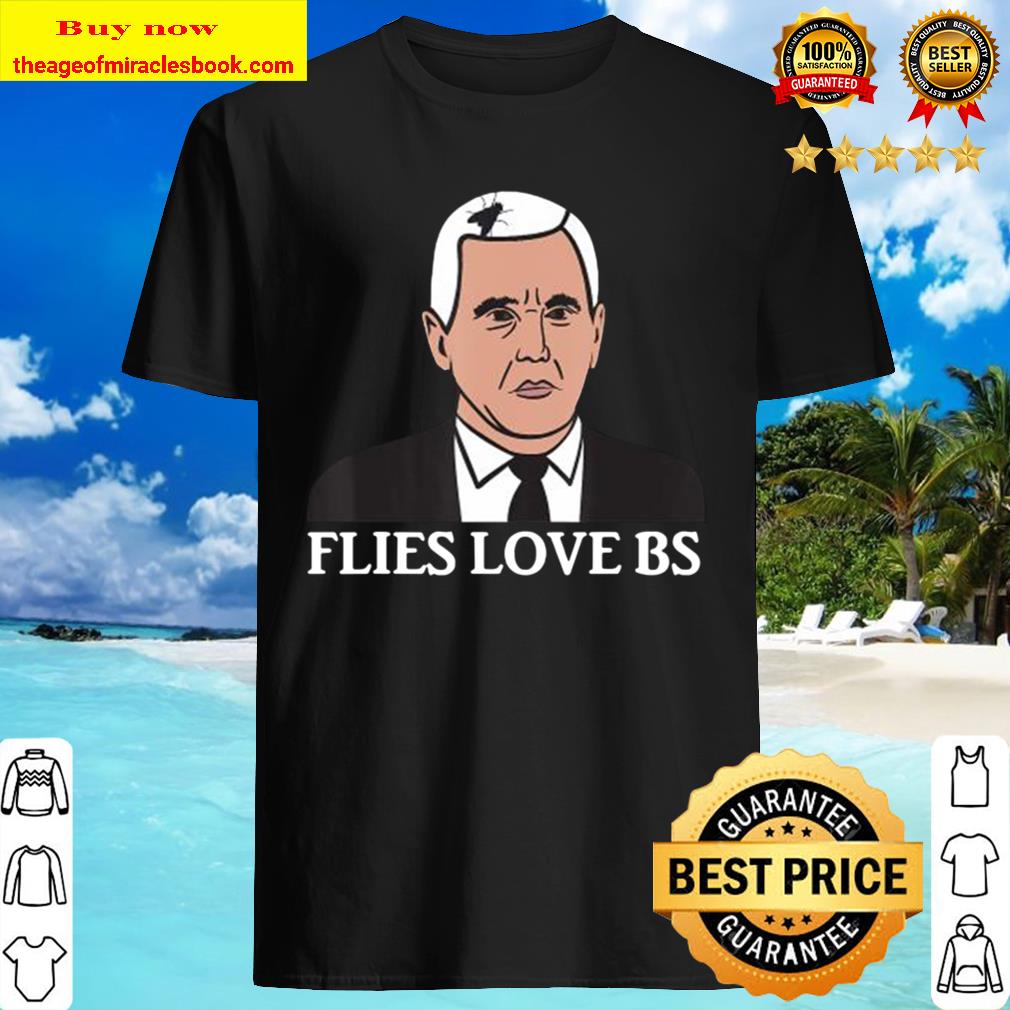 Flies love BS – Mike Pence Fly Hair – Funny Debate Meme Sale Shirt