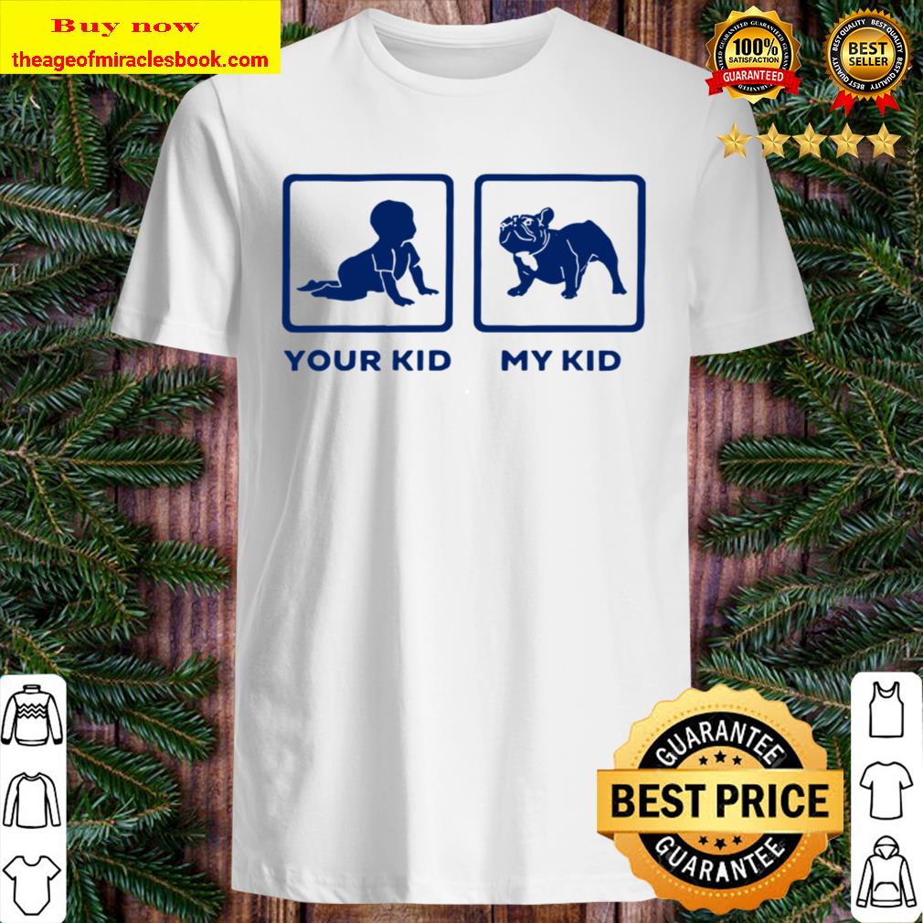 French Bulldog Mum Dad Idea Your Kid My Kid Shirt