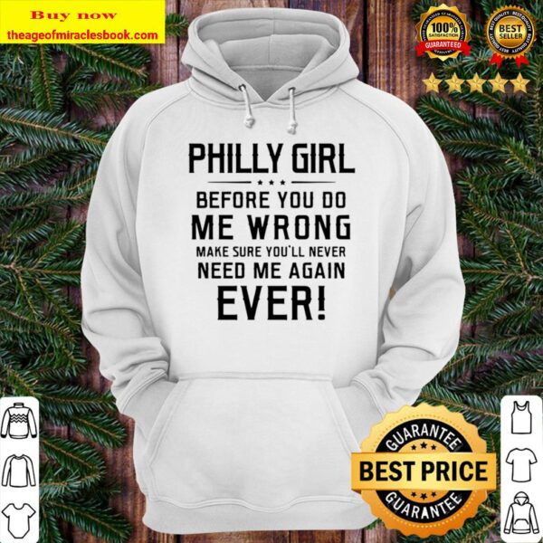 Funny Philly Girl Before You Do Me Wrong Make Sure You’ll Never Need M Hoodie