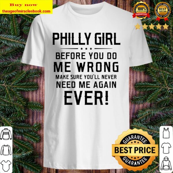 Funny Philly Girl Before You Do Me Wrong Make Sure You’ll Never Need M Shirt