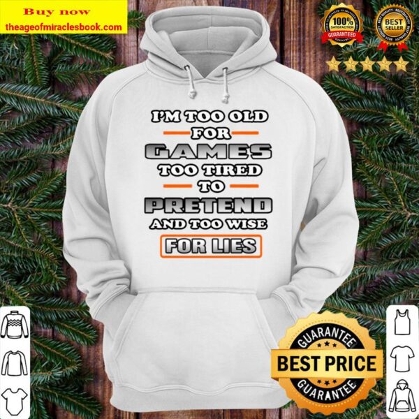 Games Too Tired To Pretend And Too Wise For Lies I’m Too Old Hoodie