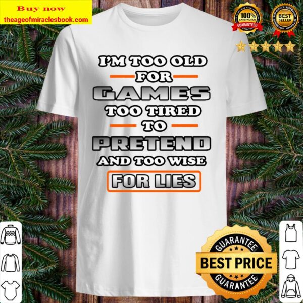 Games Too Tired To Pretend And Too Wise For Lies I’m Too Old Shirt