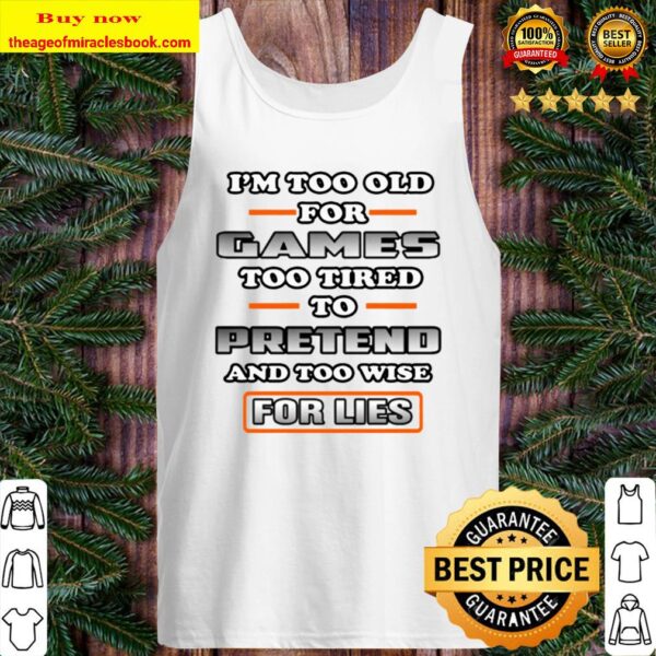 Games Too Tired To Pretend And Too Wise For Lies I’m Too Old Tank Top