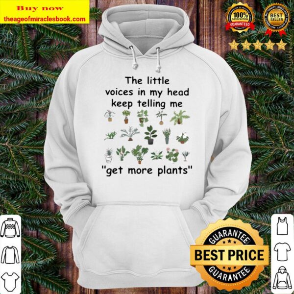 Garden The Little Voices In My Head Keep Telling Me Get More Plants Hoodie