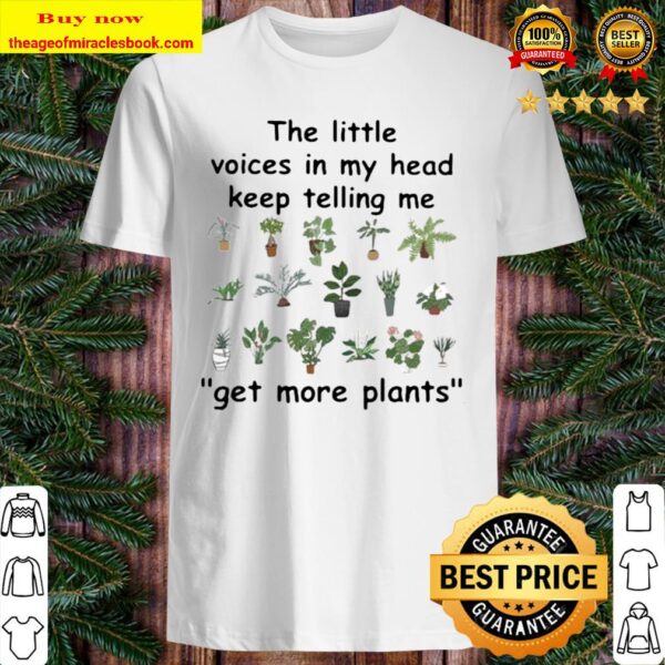 Garden The Little Voices In My Head Keep Telling Me Get More Plants Shirt