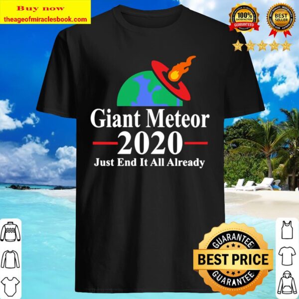 Giant Meteor 2020 Just End It All Already Election Shirt