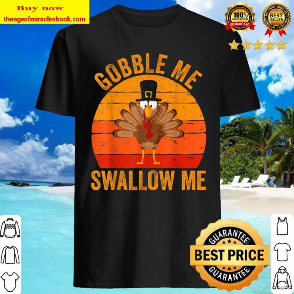 Gobble Me Swallow Me Shirt Funny Thanksgiving Day Gift Shirt