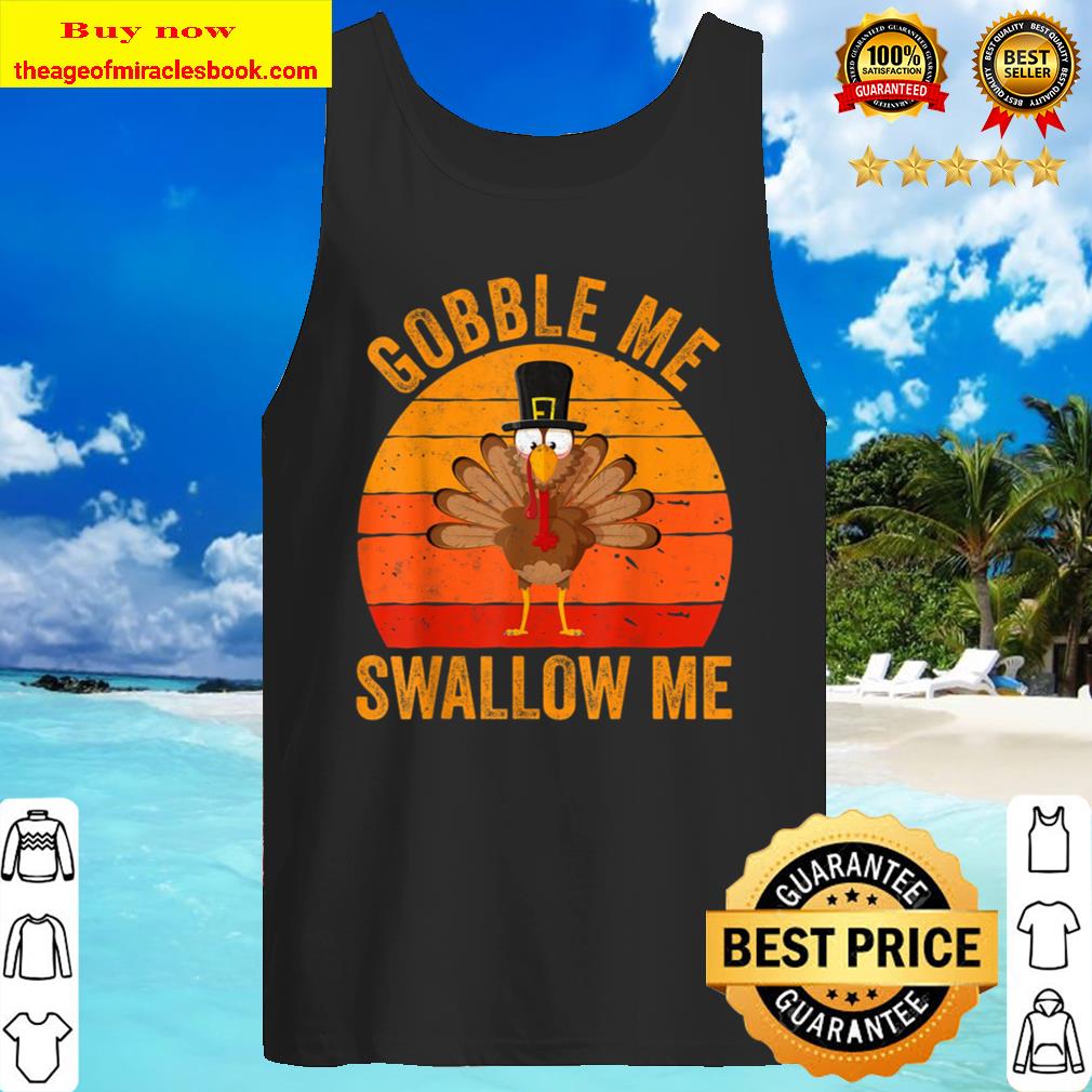 Gobble Me Swallow Me Shirt Funny Thanksgiving Day Gift Tank Top