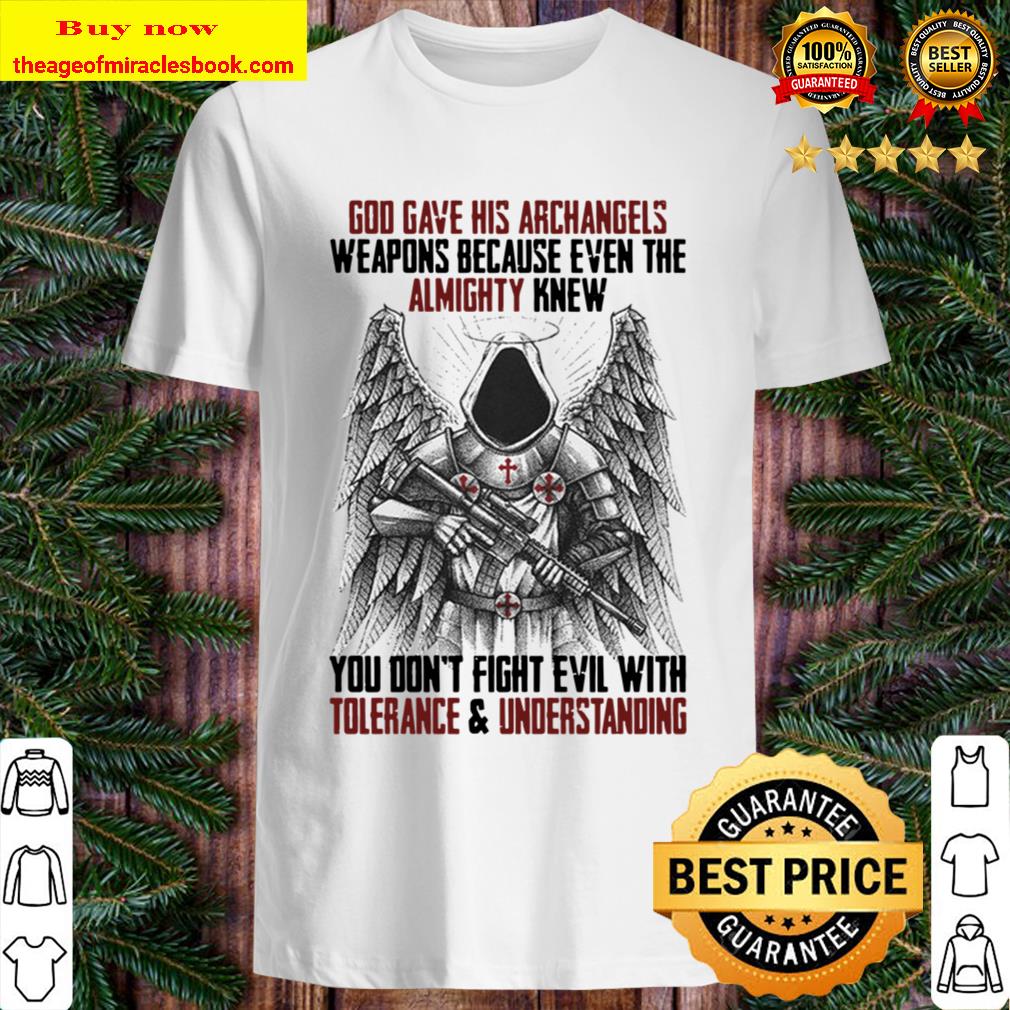 God Gave His Arrchangels Weapons Because Even The Almighty Knew Tolera Shirt