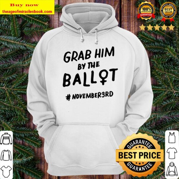Grab Him By The Ballot Feminist Nasty Woman Vote Election Hoodie