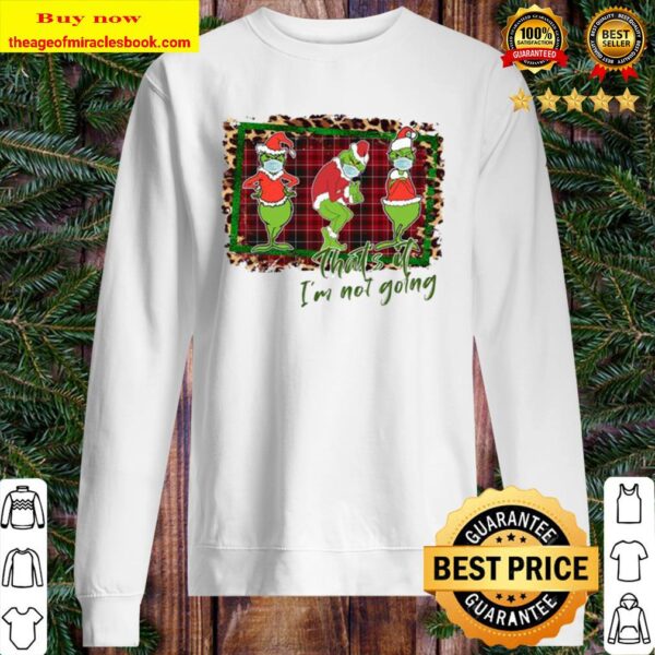 Grinch Shirt that’s it I’m not going Christmas Sweater