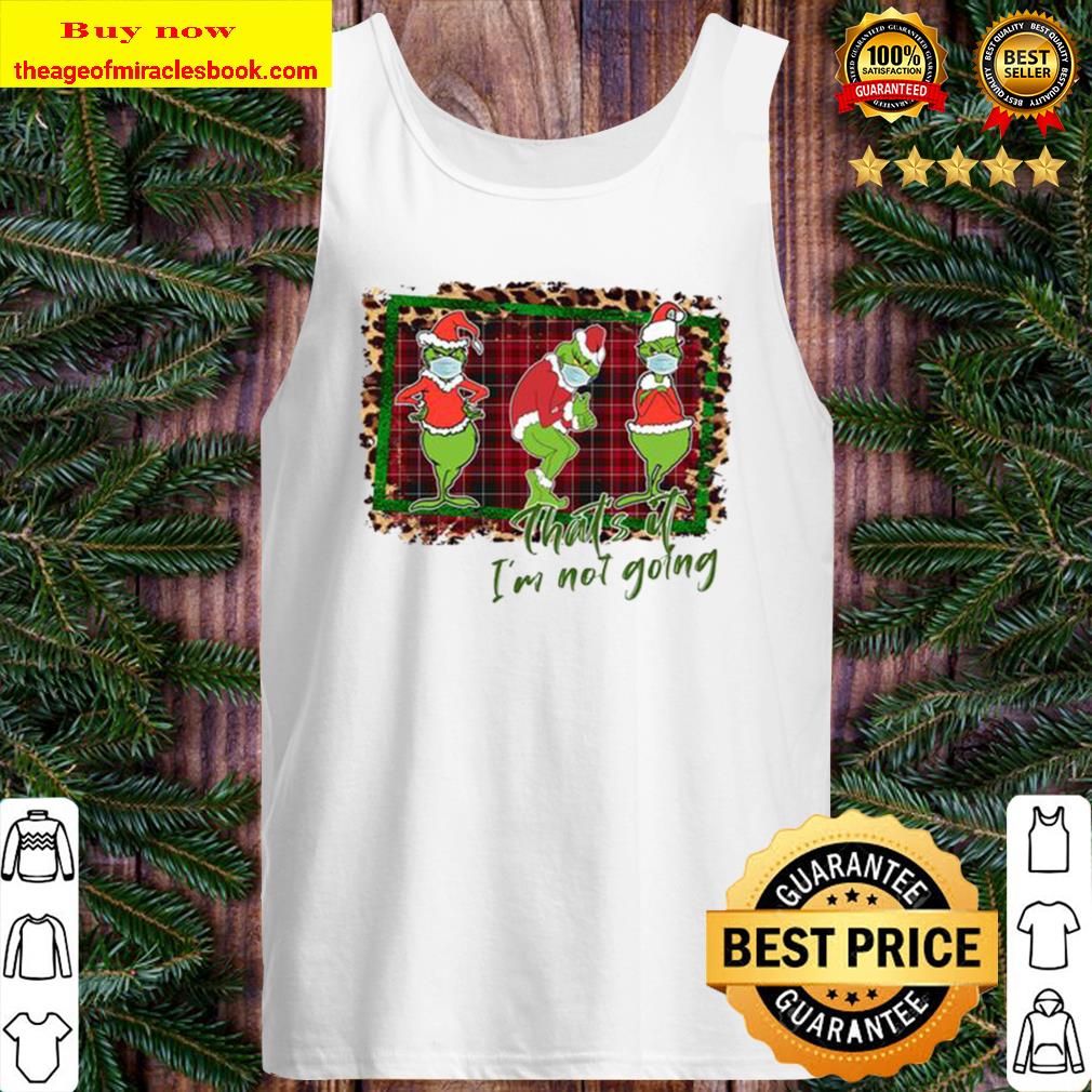 Grinch Shirt that’s it I’m not going Christmas Tank Top