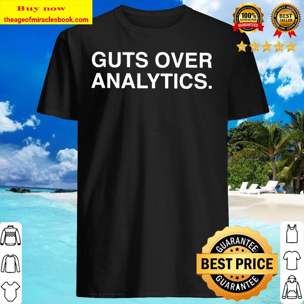 Guts Over Analytics Shirt, Hoodie, Tank top, Sweater