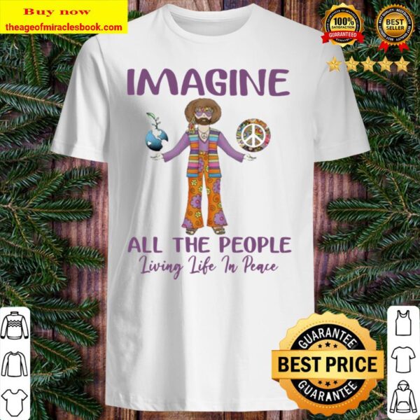 Hippie Imagine all the people living life in peace Shirt