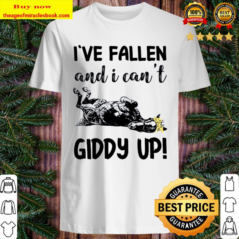 Horse I’ve fallen and I can’t giddy up univer shirt