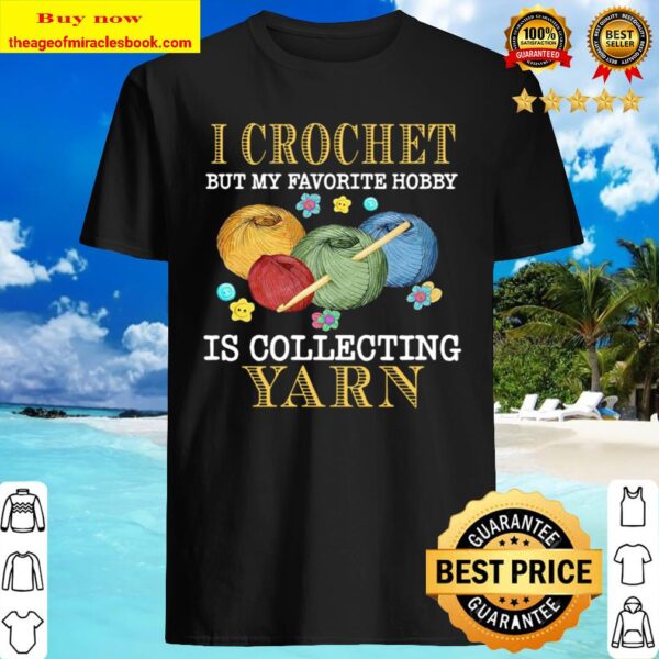 I Crochet But My Favorite Hobby Is Collecting Yarn Shirt