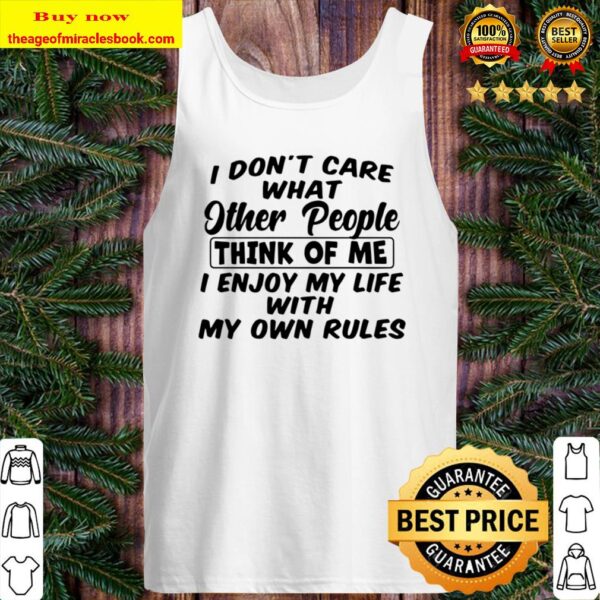 I Don_t Care What Other People Think Of Me I Enjoy My Life With My Own Tank Top