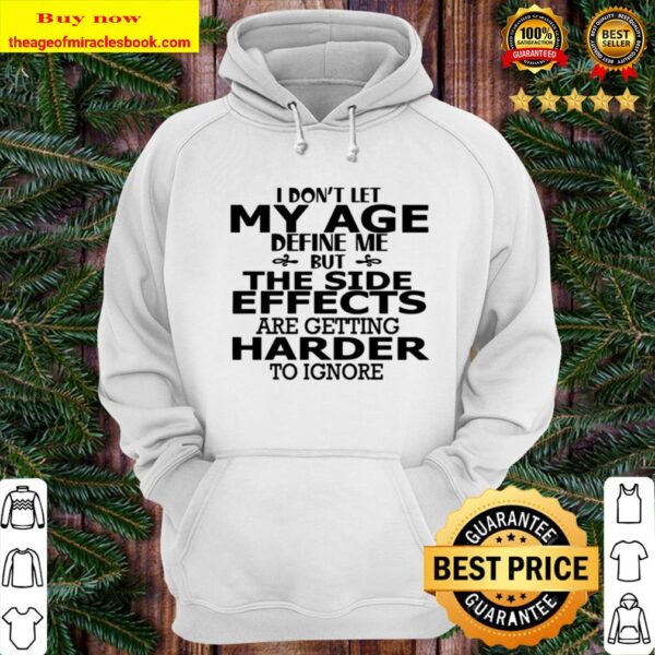I Don_t Let My Age Define Me But The Side Effects Are Getting Harder T Hoodie