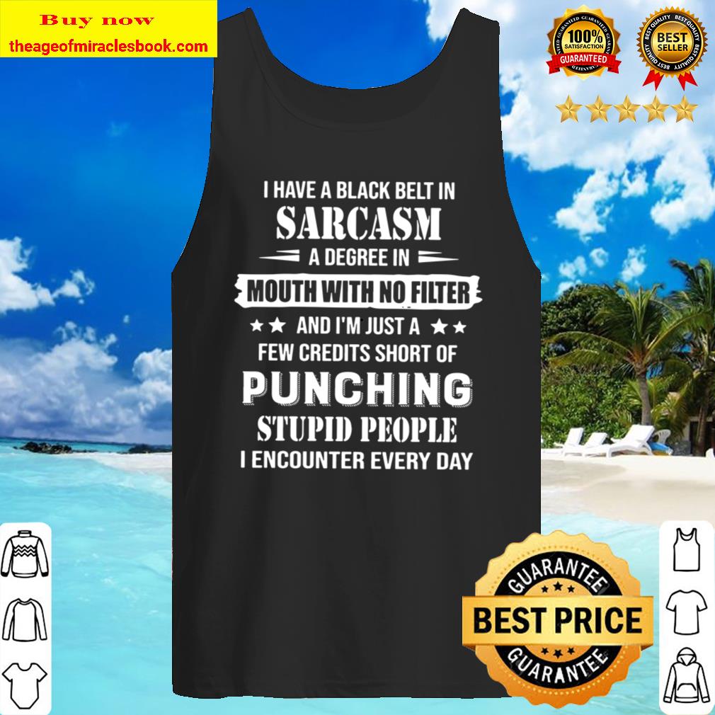 I Have A Black Belt In Sarcasm Mouth with no filter Punching Stupid pe Tank Top