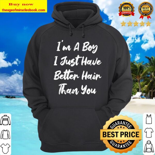 I Just Have Better Hair Than You Funny Kids Joke I’m A Boy Hoodie