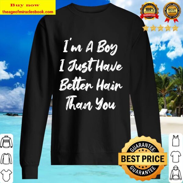 I Just Have Better Hair Than You Funny Kids Joke I’m A Boy Sweater