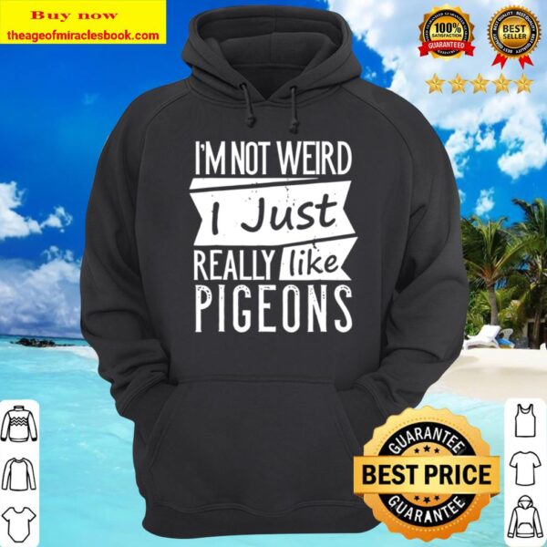 I Just Really Like Pigeons Funny I’m Not Weird Hoodie