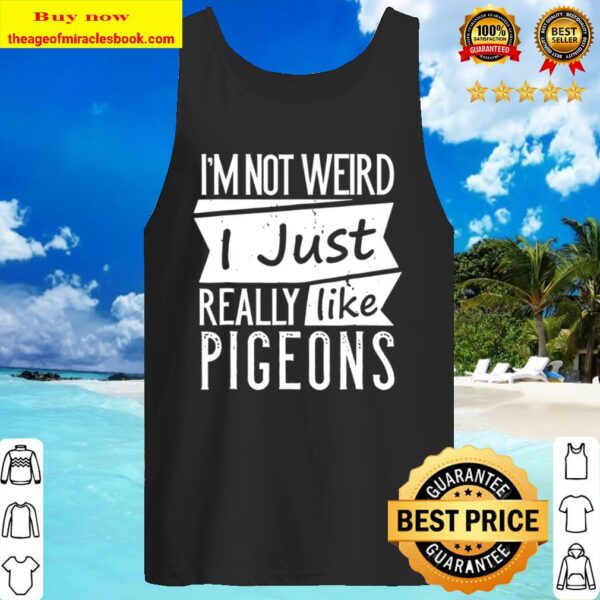 I Just Really Like Pigeons Funny I’m Not Weird Tank Top