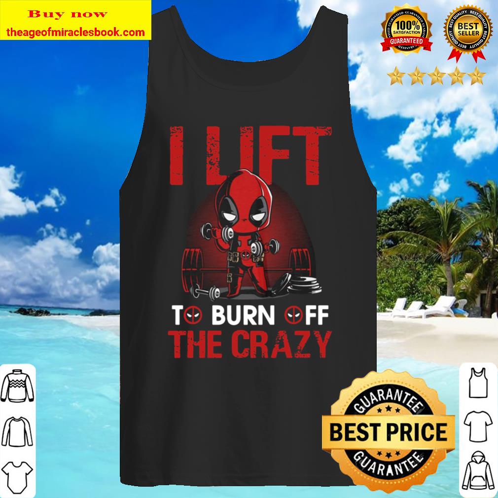 I Lift To Burn Off The Crazy Tank Top