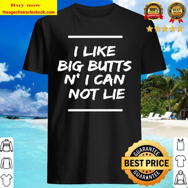 I Like Big Butts N’ I Can-Not-Lie Funny Gift Shirt