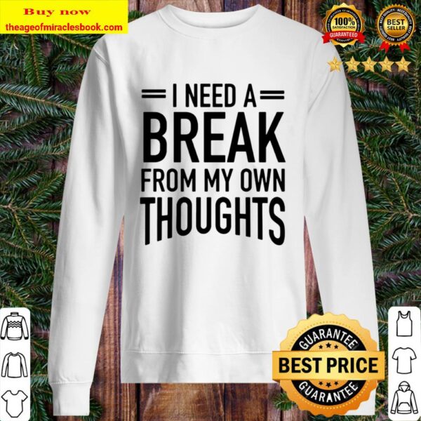 I Need A Break From My Own Thoughts Sweater