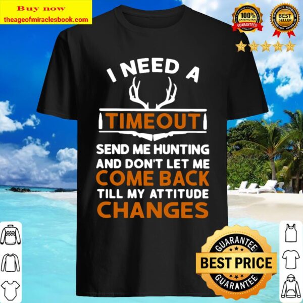 I Need A Timeout Send Me Hunting And Don’t Let Me Come Back Till My At Shirt