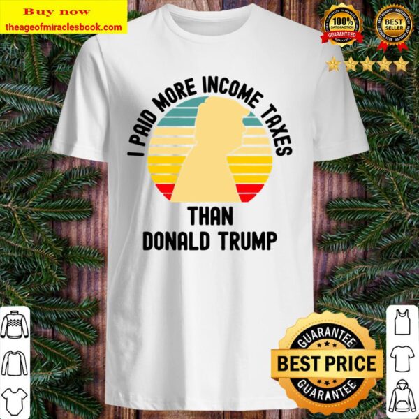 I Paid More Income Tax Than Donald Trump  Funny Anti Trump Shirt
