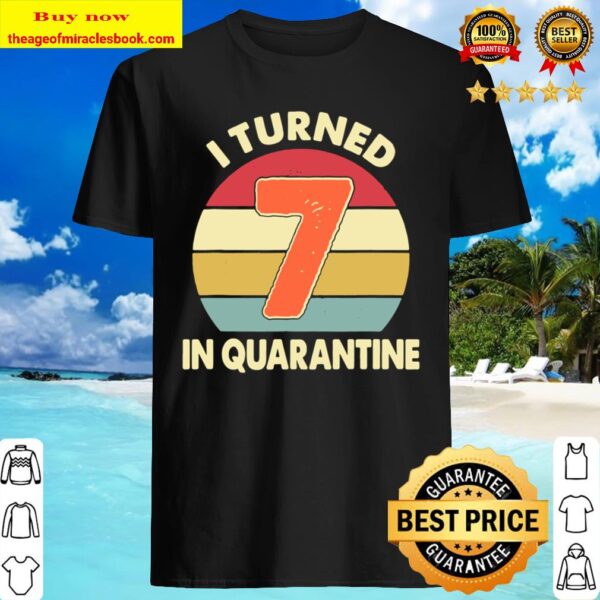 I Turned 7 In Quarantine Tshirt – 7Th Birthday Gift Shirt