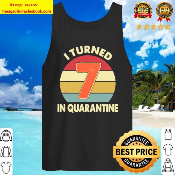 I Turned 7 In Quarantine Tshirt – 7Th Birthday Gift Tank Top