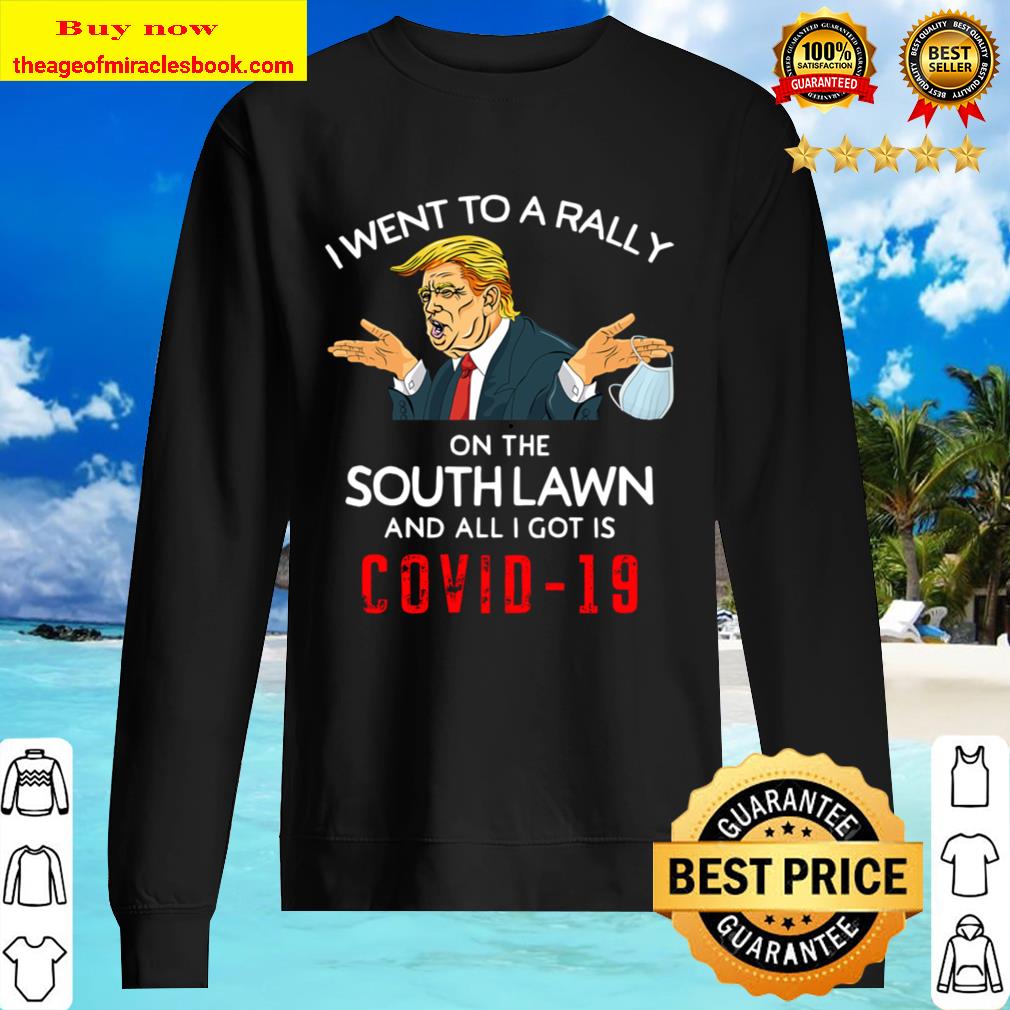 I Went To A Rally On The South Lawn And All I Got Is COVID-19, Anti Tr Sweater