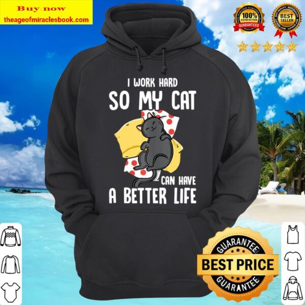 I Work Hard So My Cat Can Have A Better Life – Cat Lover Hoodie