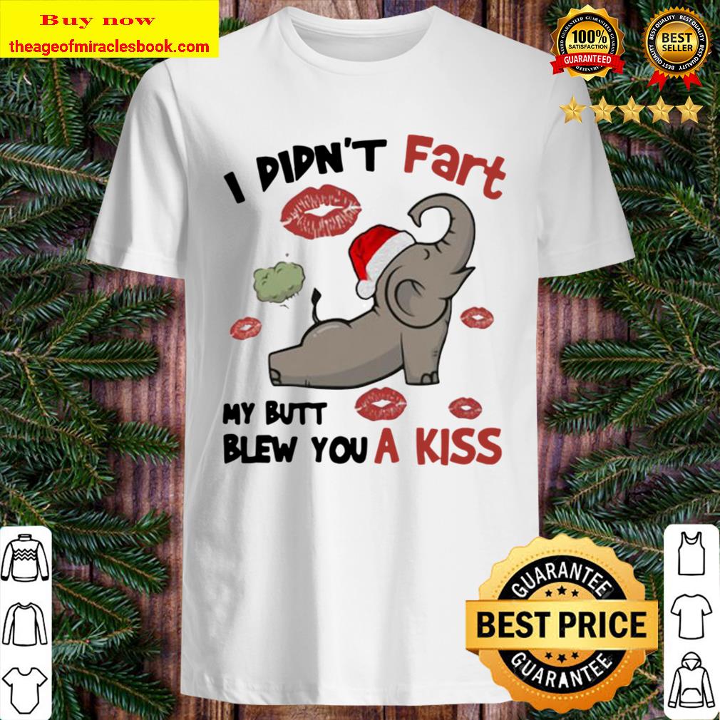 I didn’t fart my ass blew you a kiss elephant Shirt
