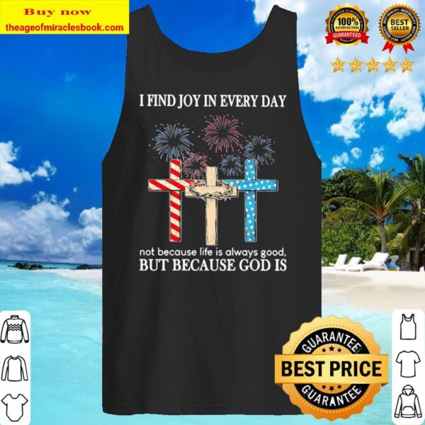 I find joy in everyday not because life is always good but because God Tank Top