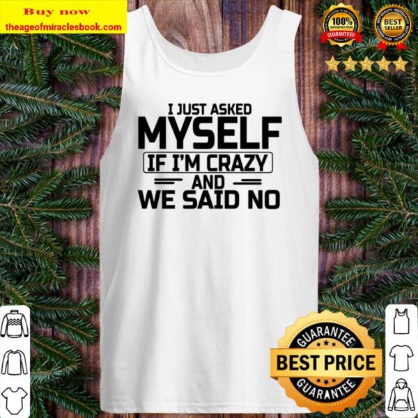 I just asked myself If I_m Crazy and We Said No Tank Top