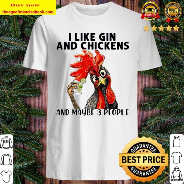 I like Gin and Chickens and maybe 3 people Shirt