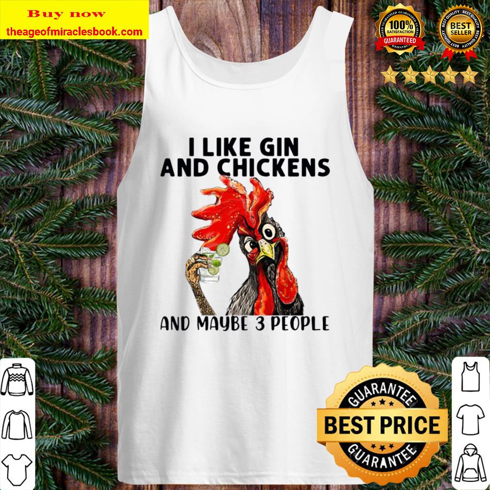 I like Gin and Chickens and maybe 3 people Tank Top
