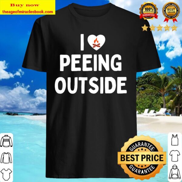 I love peeing outside Shirt