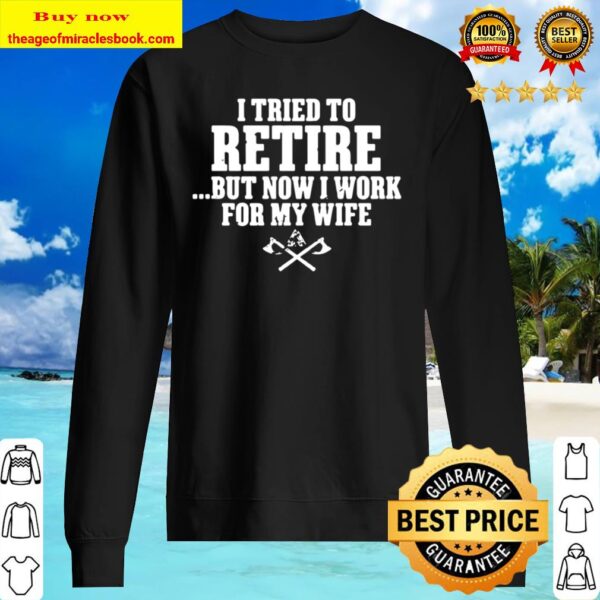 I tried to retire but now I work for my wife Sweater