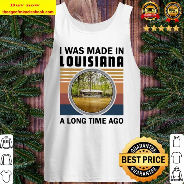 I was made in louisiana a long time ago vintage retro Tank Top