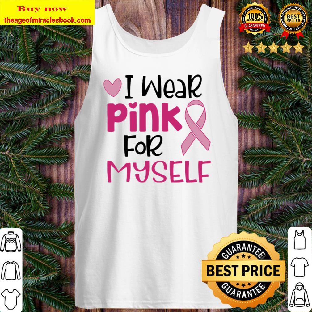 I wear pink for myself breast cancer awareness ribbon heart Tank Top