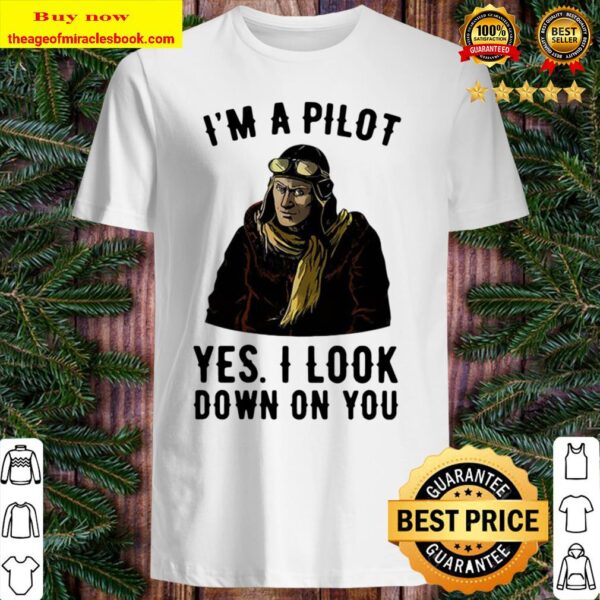 I_m A Pilot Yes I Look Down On You Shirt