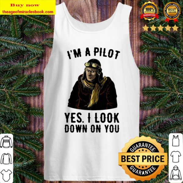 I_m A Pilot Yes I Look Down On You Tank Top