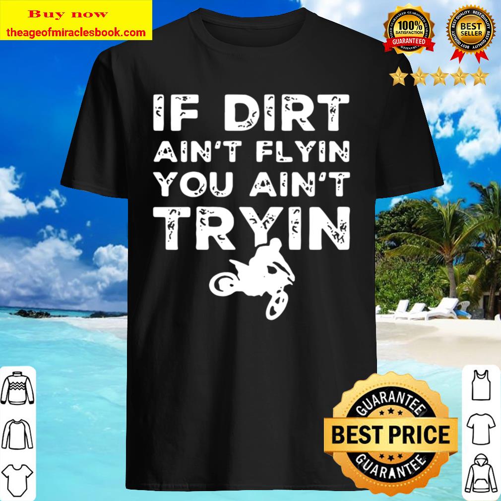 If Dirt Ain’t Flyin You Ain’t Motorbike New Tryin Shirt
