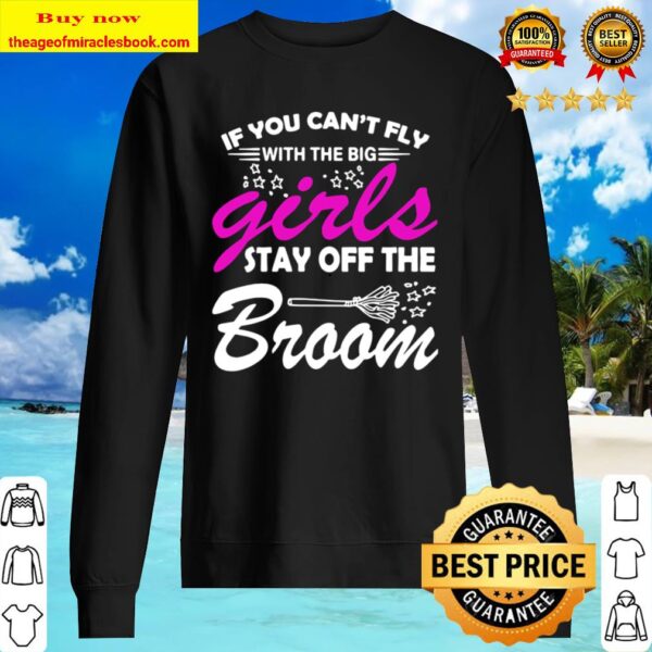 If You Can’t Fly With The Big Girls Stay Off The Broom Sweater