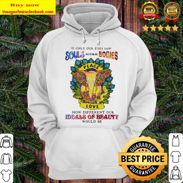 If only our eyes saw souls instead bodies peace how different our idea Hoodie